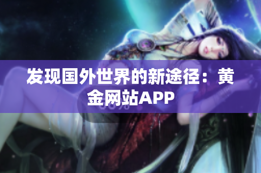 发现国外世界的新途径：黄金网站APP