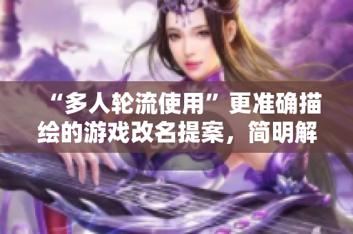 “多人轮流使用”更准确描绘的游戏改名提案，简明解读玩法特色