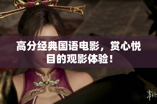 高分经典国语电影，赏心悦目的观影体验！