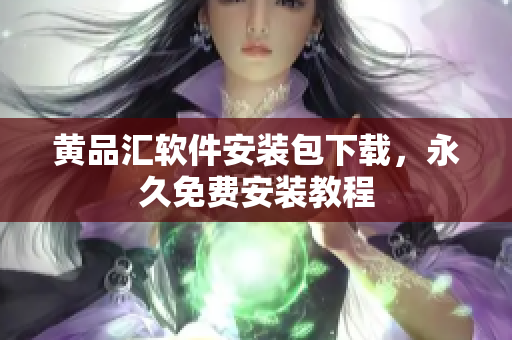 黄品汇软件安装包下载，永久免费安装教程