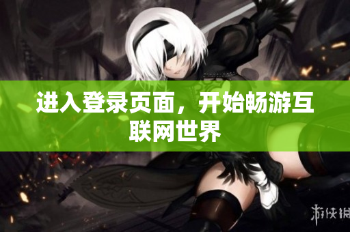 进入登录页面，开始畅游互联网世界