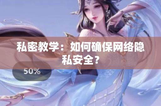 私密教学：如何确保网络隐私安全？
