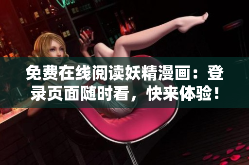 免费在线阅读妖精漫画：登录页面随时看，快来体验！