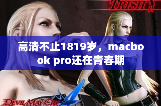 高清不止1819岁，macbook pro还在青春期