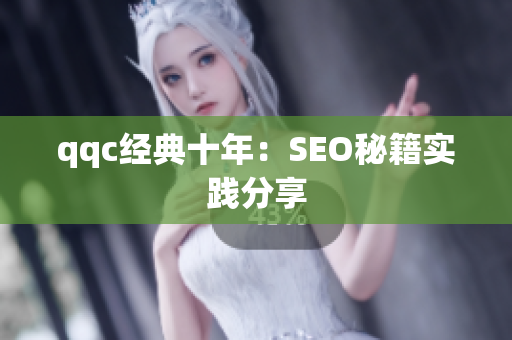 qqc经典十年：SEO秘籍实践分享