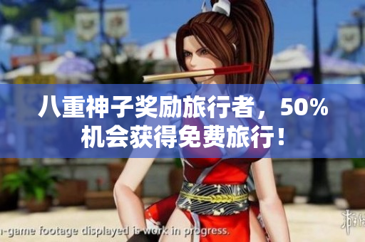 八重神子奖励旅行者，50%机会获得免费旅行！