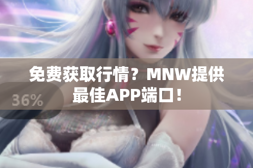 免费获取行情？MNW提供最佳APP端口！