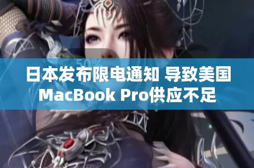 日本发布限电通知 导致美国MacBook Pro供应不足