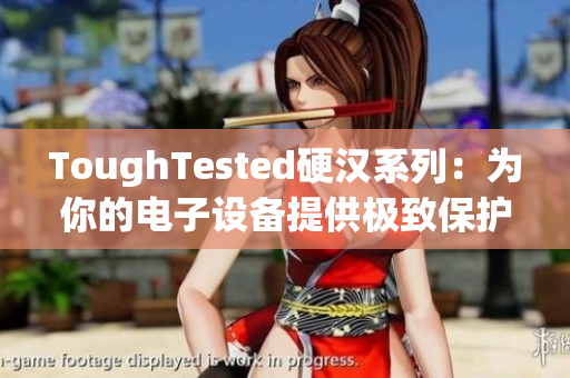ToughTested硬汉系列：为你的电子设备提供极致保护