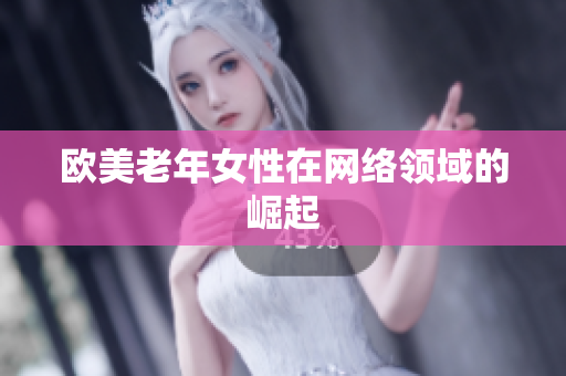 欧美老年女性在网络领域的崛起