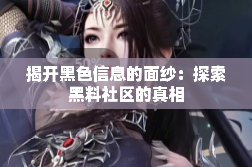 揭开黑色信息的面纱：探索黑料社区的真相