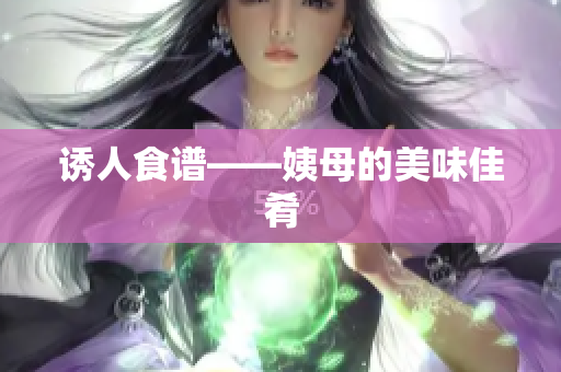 诱人食谱——姨母的美味佳肴