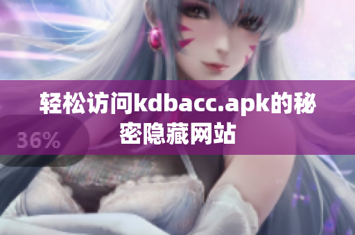 轻松访问kdbacc.apk的秘密隐藏网站