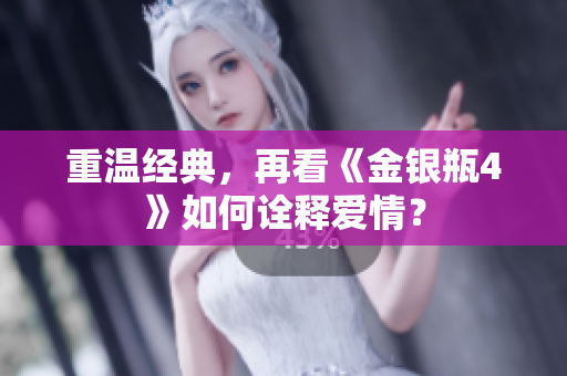重温经典，再看《金银瓶4》如何诠释爱情？