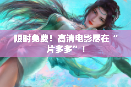 限时免费！高清电影尽在“片多多”！