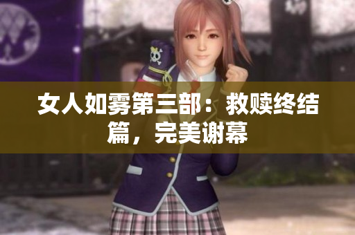女人如雾第三部：救赎终结篇，完美谢幕