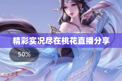 精彩实况尽在桃花直播分享