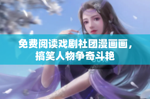 免费阅读戏剧社团漫画画，搞笑人物争奇斗艳