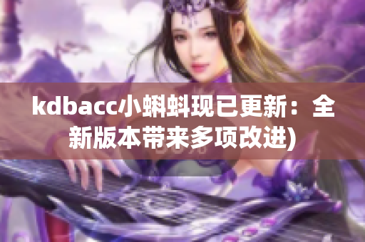kdbacc小蝌蚪现已更新：全新版本带来多项改进)