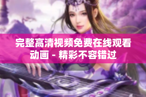 完整高清视频免费在线观看动画 - 精彩不容错过
