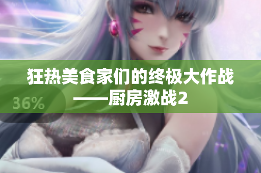 狂热美食家们的终极大作战——厨房激战2