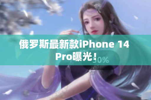 俄罗斯最新款iPhone 14 Pro曝光！