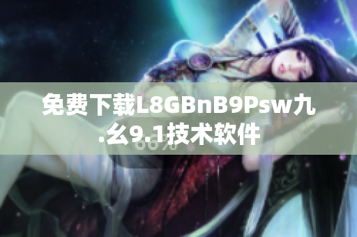 免费下载L8GBnB9Psw九.幺9.1技术软件