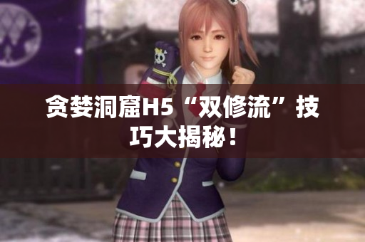 贪婪洞窟H5“双修流”技巧大揭秘！