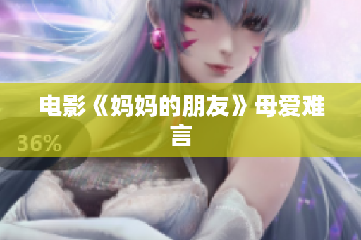 电影《妈妈的朋友》母爱难言