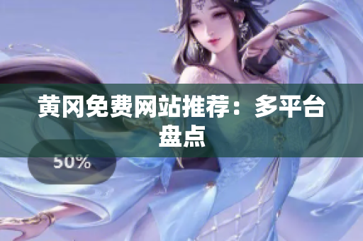 黄冈免费网站推荐：多平台盘点