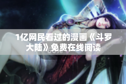 1亿网民看过的漫画《斗罗大陆》免费在线阅读