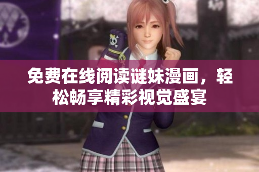 免费在线阅读谜妹漫画，轻松畅享精彩视觉盛宴