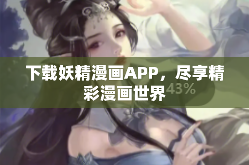 下载妖精漫画APP，尽享精彩漫画世界