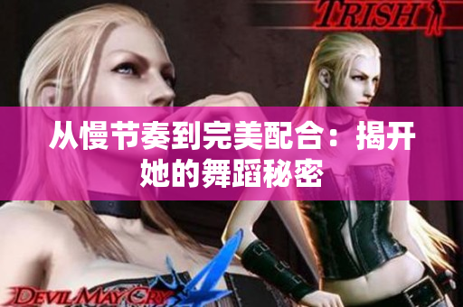 从慢节奏到完美配合：揭开她的舞蹈秘密
