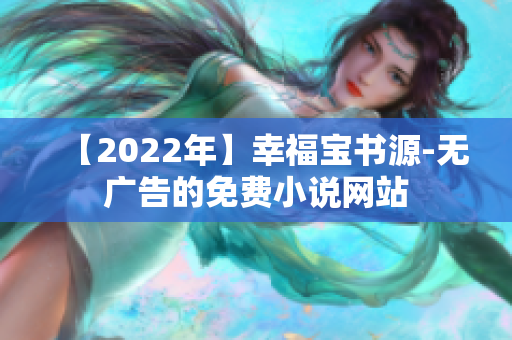 【2022年】幸福宝书源-无广告的免费小说网站