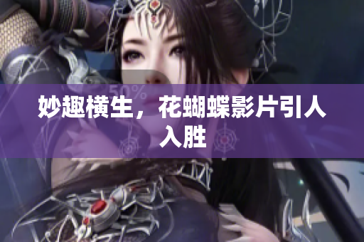 妙趣横生，花蝴蝶影片引人入胜