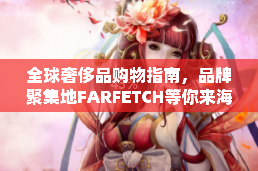 全球奢侈品购物指南，品牌聚集地FARFETCH等你来海淘