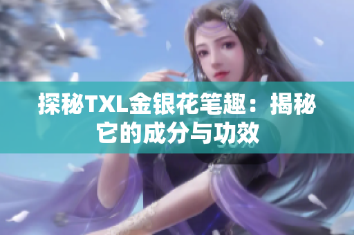 探秘TXL金银花笔趣：揭秘它的成分与功效