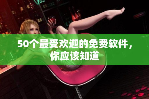 50个最受欢迎的免费软件，你应该知道