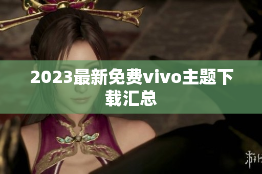 2023最新免费vivo主题下载汇总