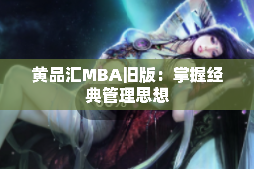 黄品汇MBA旧版：掌握经典管理思想