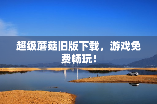 超级蘑菇旧版下载，游戏免费畅玩！