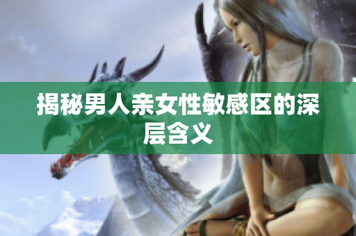揭秘男人亲女性敏感区的深层含义
