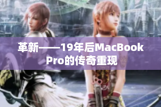 革新——19年后MacBook Pro的传奇重现