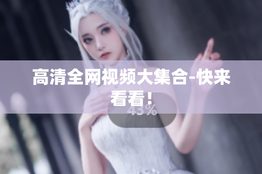 高清全网视频大集合-快来看看！