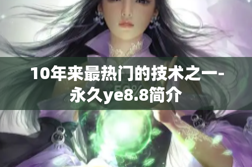 10年来最热门的技术之一-永久ye8.8简介