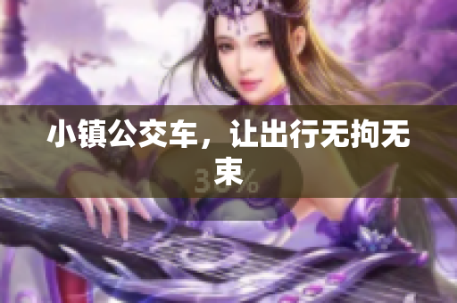 小镇公交车，让出行无拘无束