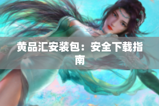 黄品汇安装包：安全下载指南