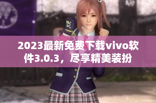 2023最新免费下载vivo软件3.0.3，尽享精美装扮