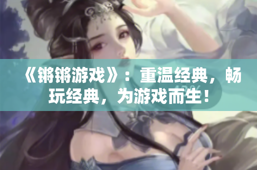 《锵锵游戏》：重温经典，畅玩经典，为游戏而生！